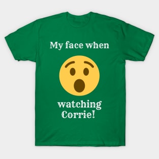 My face when watching corrie - coronation street T-Shirt